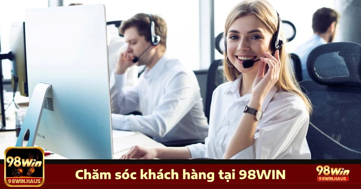 Liên hệ chăm sóc khách hàng 98Win tận tâm