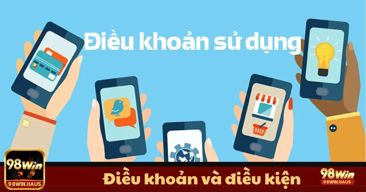 Điều Khoản Và Điều Kiện 98WIN - Cam Kết Minh Bạch 2 Điều Khoản Và Điều Kiện 98WIN - Quy định tạo tài khoản