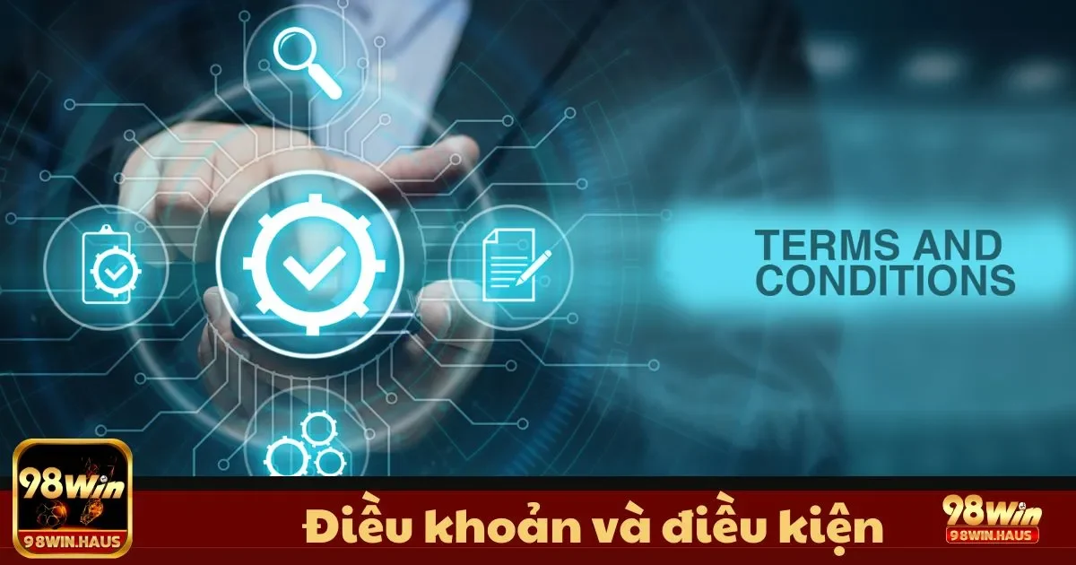 Điều Khoản Và Điều Kiện 98WIN - Cam Kết Minh Bạch 3 Điều Khoản Và Điều Kiện 98WIN - Chính sách quản lý tài khoản