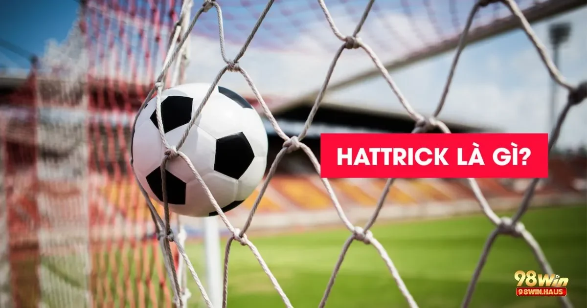 Hat trick là gì? Hiểu Đúng Ý Nghĩa Và Giá Trị Trong Bóng Đá 3 Hat trick là gì? Ý Nghĩa Của Hat Trick Trong Bóng Đá