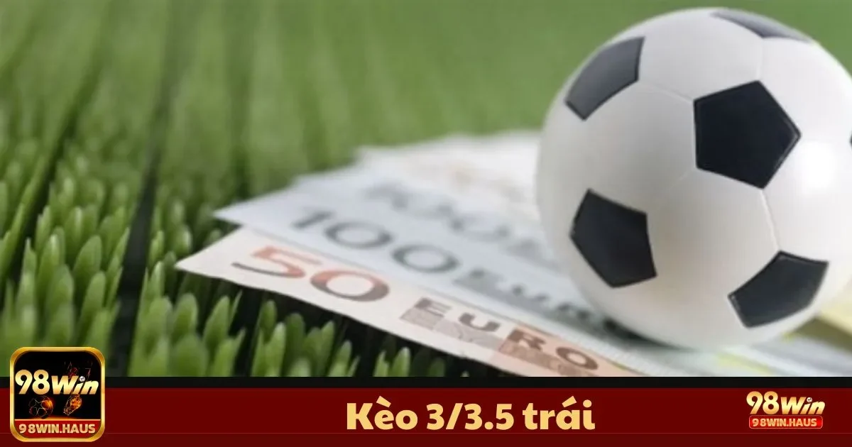 Kèo 3/3.5 trái tại 98Win: Lựa Chọn Hoàn Hảo Cho Trận Đấu 2 Kèo 3/3.5 Trái Là Gì? Cách Hiểu Rõ Tỷ Lệ Và Quy Tắc Cược