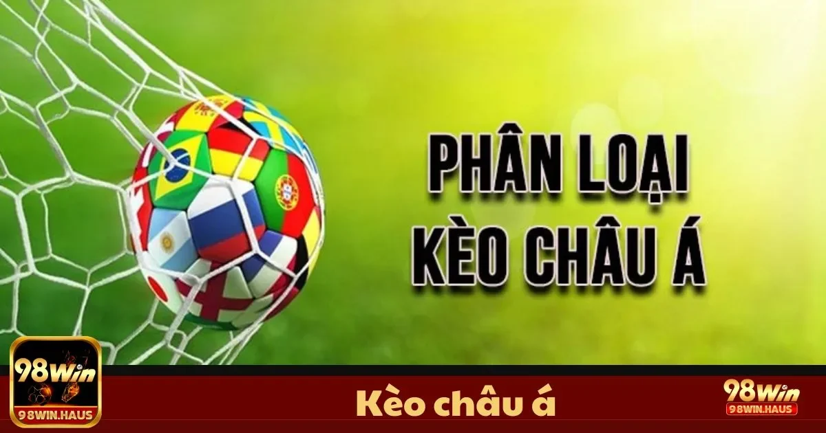 Kèo Châu Á 98Win – Phương Pháp Chơi Cược Hiệu Quả 2 Kèo Châu Á Là Gì? Điểm Khác Biệt Với Các Loại Kèo Khác