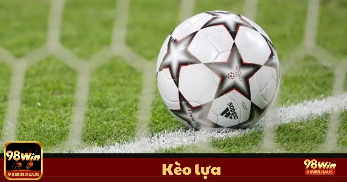 Kèo lựa 98Win – Lựa Chọn Linh Hoạt Với Đầy Hấp Dẫn 2 Kèo Lựa Là Gì? Phân Biệt Với Các Loại Kèo Khác