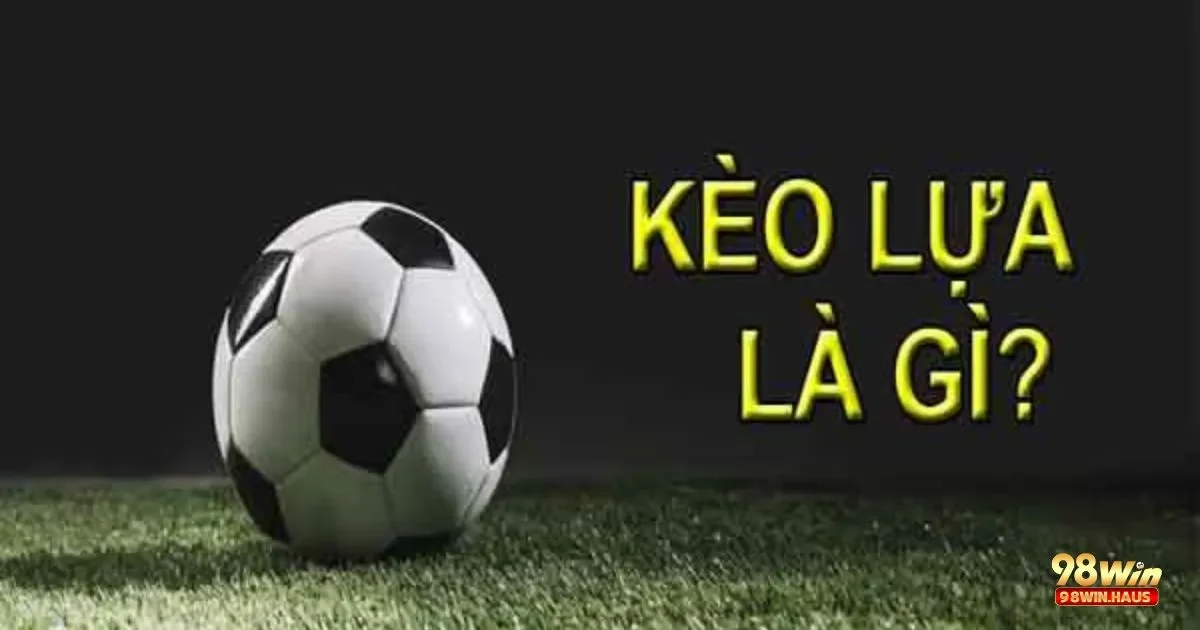 Kèo lựa 98Win – Lựa Chọn Linh Hoạt Với Đầy Hấp Dẫn 3 So sánh với các loại kèo khác