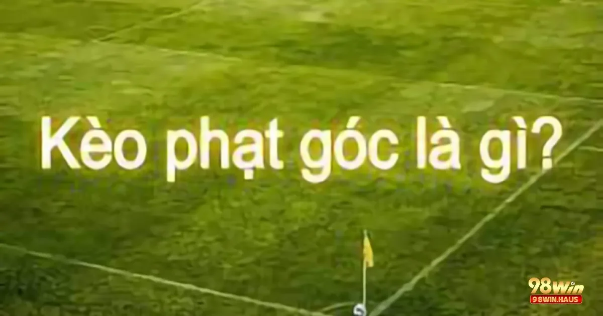 Kèo Phạt Góc 98Win – Khám Phá Loại Cược Đầy Kịch Tính 3 Kèo Phạt Góc 98Win – Những Sai Lầm Thường Gặp Khi Cá Cược Kèo Phạt Góc