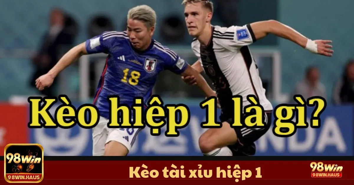 Kèo Tài Xỉu Hiệp 1 Tại 98Win – Phân Tích Kèo Hiệp Đầu 4 Phân Tích Chiến Thuật Thi Đấu