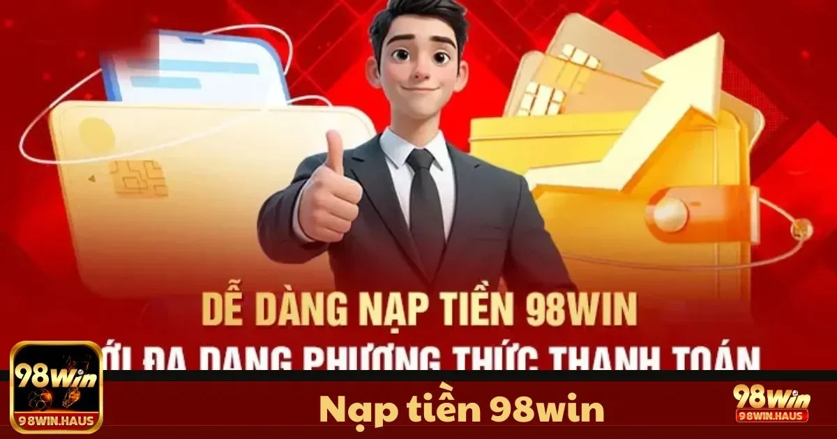 Nạp Tiền 98WIN - Giao Dịch An Toàn Và Nhanh Chóng 3 Nạp Tiền 98WIN - Bước 3: Nhập thông tin và số tiền nạp