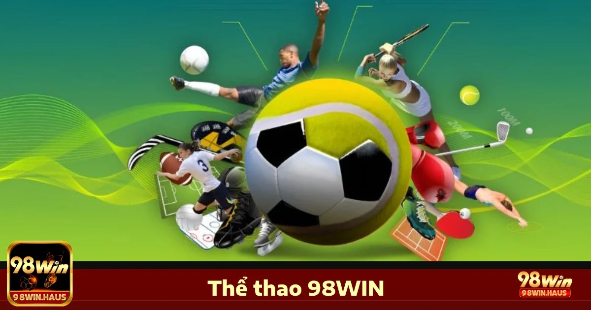 Thể thao 98win 2 Lý do bạn nên chọn Thể thao 98WIN