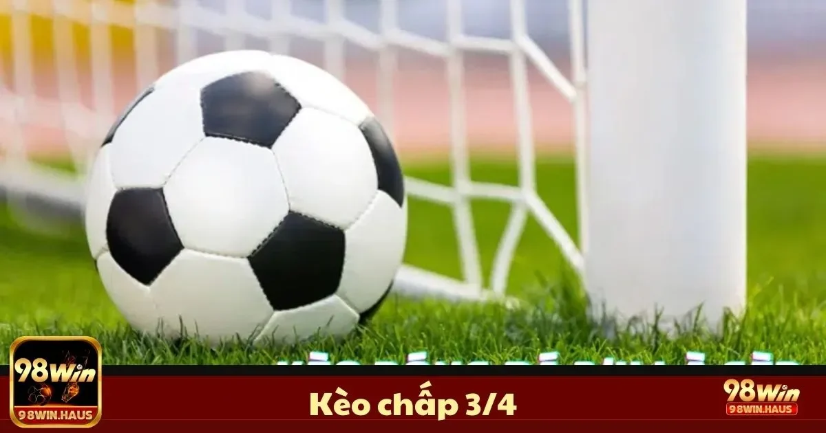 Kèo Chấp 3/4 Là Gì? Cách Đọc & Đặt Cược Chính Xác 98Win