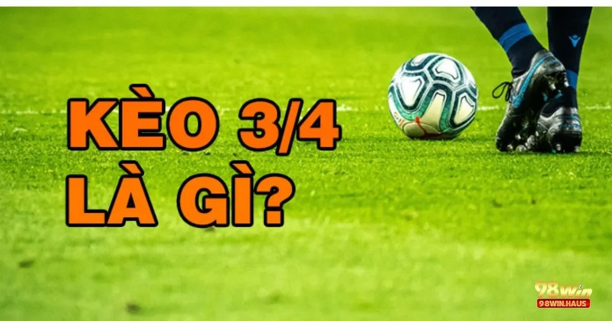 Kèo Chấp 3/4 Là Gì? Cách Đọc & Đặt Cược Chính Xác 98Win 3 Kinh Nghiệm Đọc Kèo Chấp 3/4