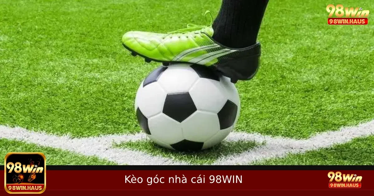 Kèo Góc Nhà Cái Là Gì? Hướng Dẫn Bắt Góc Tại 98WIN