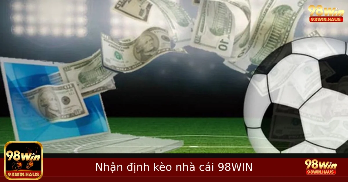 Nhận định kèo nhà cái – Cách soi kèo hiệu quả tại 98win