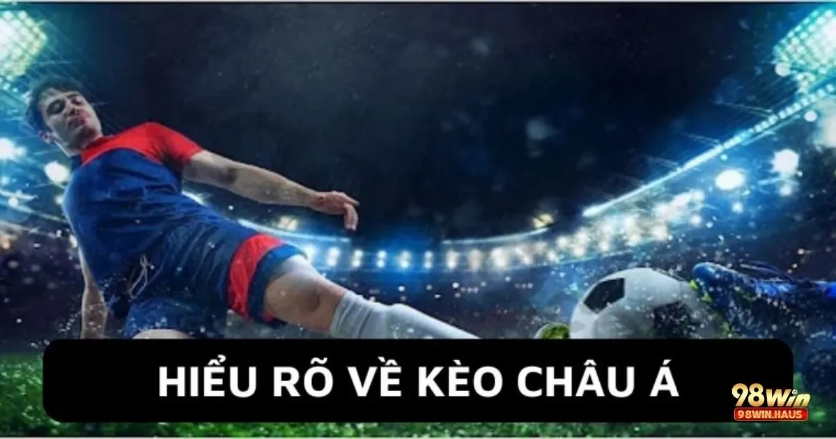 Kèo Nhà Cái Châu Á Tại 98WIN – Hướng Dẫn Đọc Kèo Chấp 4 Khi nào nên chọn kèo nhà cái châu á?